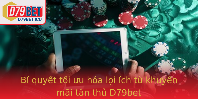 Bí quyết tối ưu hóa lợi ích từ khuyến mãi tân thủ D79bet
