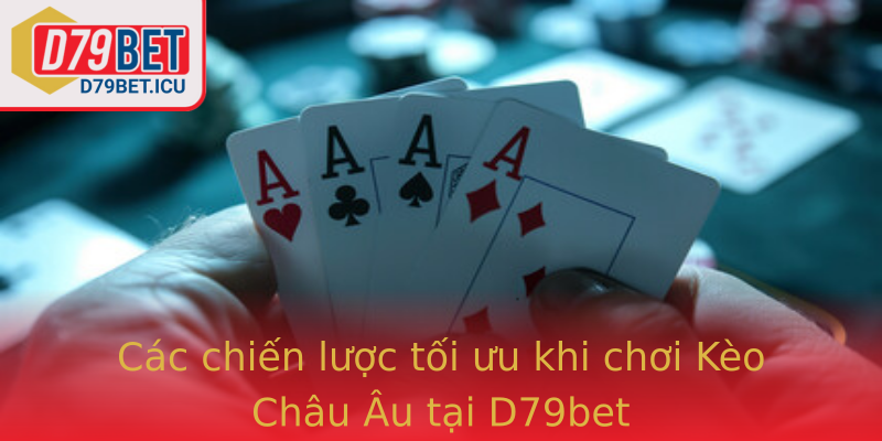 Các chiến lược tối ưu khi chơi Kèo Châu Âu tại D79bet Các chiến lược tối ưu khi chơi Kèo Châu Âu tại D79bet