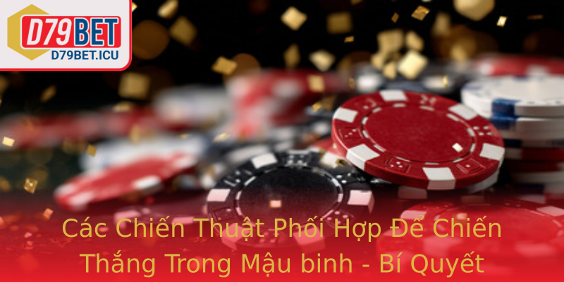 Mậu binh - Bí Kíp Chinh Phục D79bet Và Cách Tham Gia Hiệu Quả 3 Cac Chien Thuat Phoi Hop E Chien Thang Trong Strongmau Binhstrong Bi Quyet Khong The Bo Qua