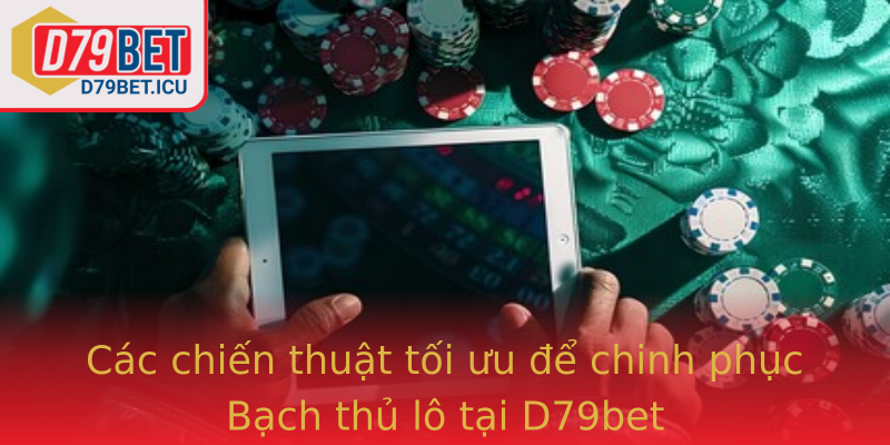 Các chiến thuật tối ưu để chinh phục Bạch thủ lô tại D79bet