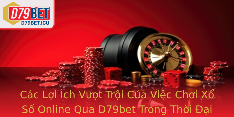 Các Lợi Ích Vượt Trội Của Việc Chơi Xổ Số Online Qua D79bet Trong Thời Đại Số Các Lợi Ích Vượt Trội Của Việc Chơi Xổ Số Online Qua D79bet Trong Thời Đại Số