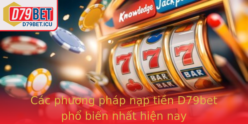 Các phương pháp nạp tiền D79bet phổ biến nhất hiện nay