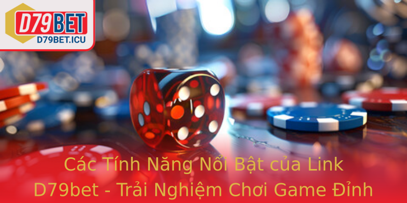 Link D79bet - Cổng Thắng Lợi Trong Thế Giới Cá Cược Trực Tuyến 3 Cac Tinh Nang Noi Bat Cua Link D79Bet Trai Nghiem Choi Game Inh Cao