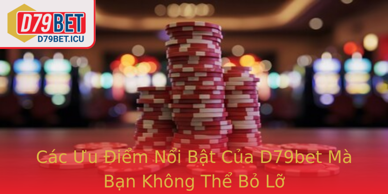 D79bet - Trải Nghiệm Nhà Cái Uy Tín Bạn Không Thể Bỏ Qua 18 Cac Uu Iem Noi Bat Cua Strongd79Betstrong Ma Ban Khong The Bo Lo