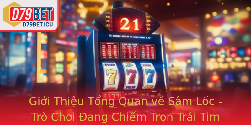 Khám Phá Đỉnh Cao Sâm Lốc - Cuộc Chơi Đổi Đời Với D79bet 1 Gioi Thieu Tong Quan Ve Strongsam Locstrong Tro Choi Ang Chiem Tron Trai Tim Game Thu Viet