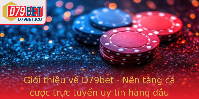 Giới thiệu về D79bet - Nền tảng cá cược trực tuyến uy tín hàng đầu