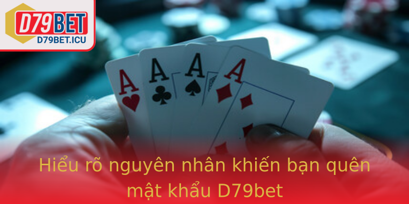 Hiểu rõ nguyên nhân khiến bạn quên mật khẩu D79bet