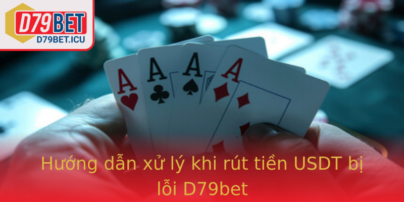 Hướng dẫn xử lý khi rút tiền USDT bị lỗi D79bet