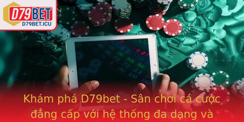 Khám phá D79bet - Sân chơi cá cược đẳng cấp với hệ thống đa dạng và chuyên nghiệp