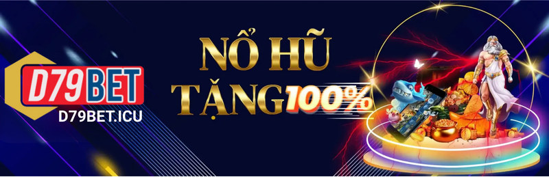 D79bet - Trải Nghiệm Nhà Cái Uy Tín Bạn Không Thể Bỏ Qua 23 No Hu Tang 100