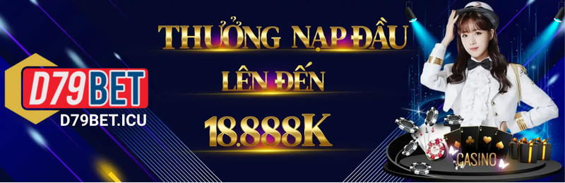 D79bet - Trải Nghiệm Nhà Cái Uy Tín Bạn Không Thể Bỏ Qua 21 Thuong Nap Dau Len Den 18 888K